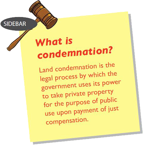 What is condemnation? Land condemnation is the legal process by which the government uses its power to take private property for the purpose of public use upon payment of just compensation.